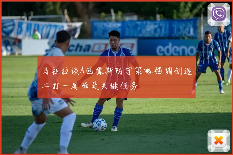 马祖拉谈A西蒙斯防守策略强调创造二打一局面是关键任务